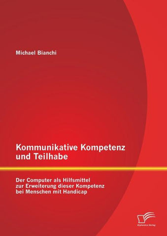 Kommunikative Kompetenz und Teilhabe: Der Computer als Hilfsmittel zur Erweiterung dieser Kompetenz bei Menschen mit Handicap