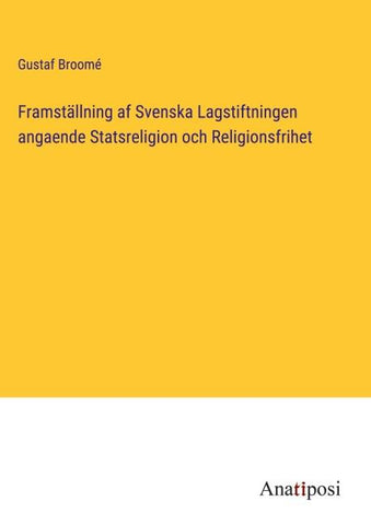 Framställning af Svenska Lagstiftningen angaende Statsreligion och Religionsfrihet