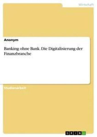 Banking ohne Bank. Die Digitalisierung der Finanzbranche