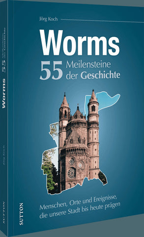 Worms. 55 Meilensteine der Geschichte