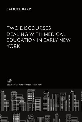 Two Discourses. Dealing With Medical Education in Early New York
