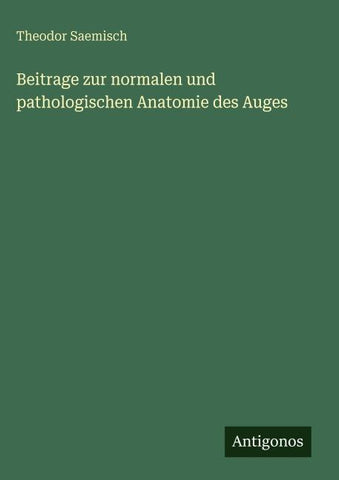 Beitrage zur normalen und pathologischen Anatomie des Auges
