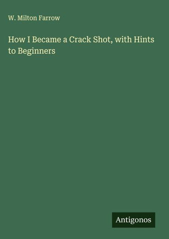 How I Became a Crack Shot, with Hints to Beginners