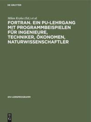 FORTRAN. Ein PU-Lehrgang mit Programmbeispielen für Ingenieure, Techniker, Ökonomen, Naturwissenschaftler