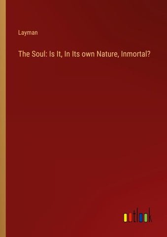 The Soul: Is It, In Its own Nature, Inmortal?