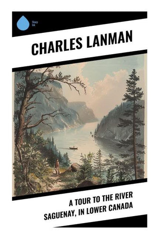 A Tour to the River Saguenay, in Lower Canada