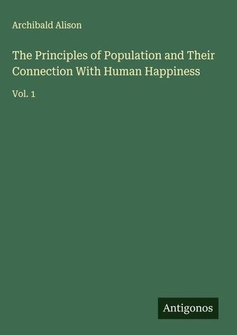 The Principles of Population and Their Connection With Human Happiness