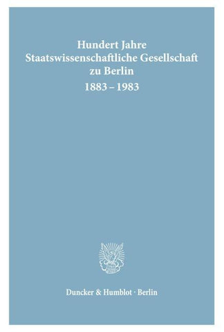 Hundert Jahre Staatswissenschaftliche Gesellschaft zu Berlin 1883 - 1983.