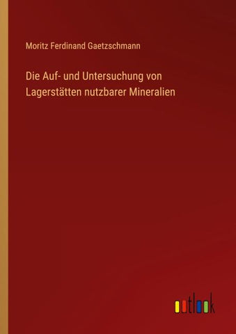 Die Auf- und Untersuchung von Lagerstätten nutzbarer Mineralien