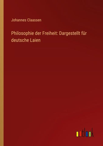 Philosophie der Freiheit: Dargestellt für deutsche Laien