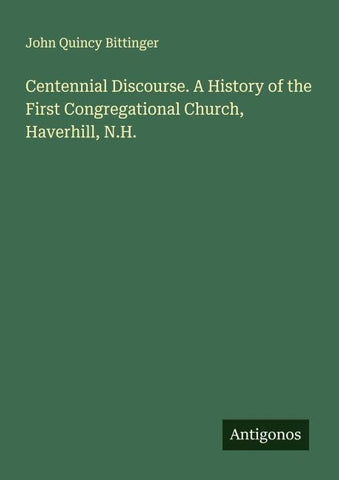 Centennial Discourse. A History of the First Congregational Church, Haverhill, N.H.