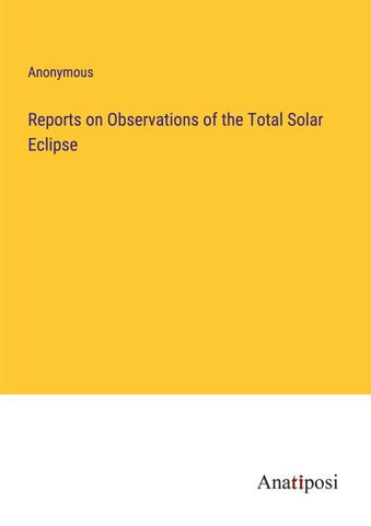 Reports on Observations of the Total Solar Eclipse
