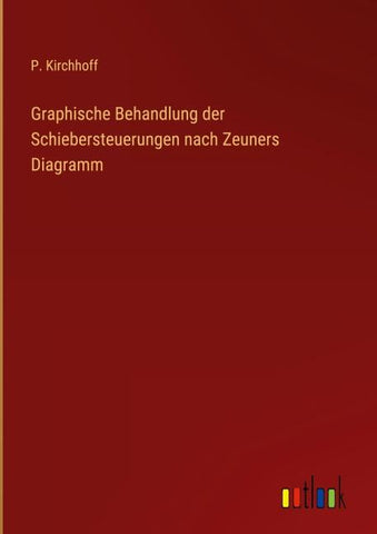 Graphische Behandlung der Schiebersteuerungen nach Zeuners Diagramm