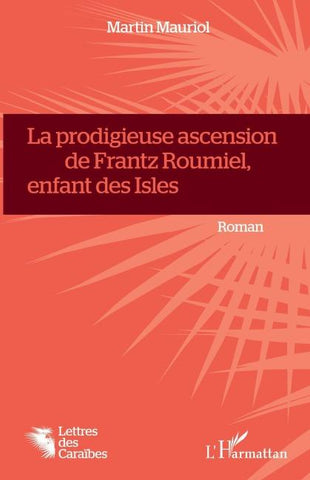 La Prodigieuse ascension de Frantz Roumiel, enfant des Isles
