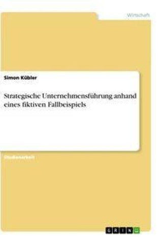 Strategische Unternehmensführung anhand eines fiktiven Fallbeispiels