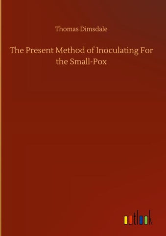 The Present Method of Inoculating For the Small-Pox