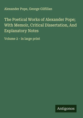 The Poetical Works of Alexander Pope; With Memoir, Critical Dissertation, And Explanatory Notes
