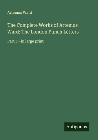 The Complete Works of Artemus Ward; The London Punch Letters