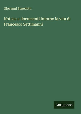 Notizie e documenti intorno la vita di Francesco Settimanni