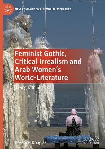 Feminist Gothic, Critical Irrealism and Arab Women's World-Literature