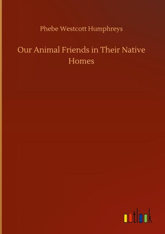 Our Animal Friends in Their Native Homes