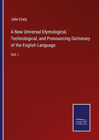 A New Universal Etymological, Technological, and Pronouncing Dictionary of the English Language