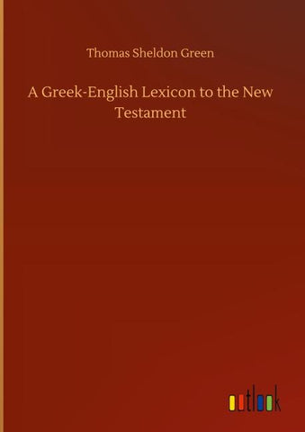 A Greek-English Lexicon to the New Testament