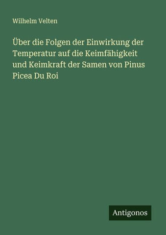 Über die Folgen der Einwirkung der Temperatur auf die Keimfähigkeit und Keimkraft der Samen von Pinus Picea Du Roi
