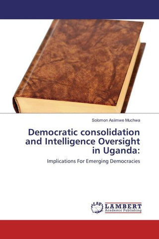 Democratic consolidation and Intelligence Oversight in Uganda: