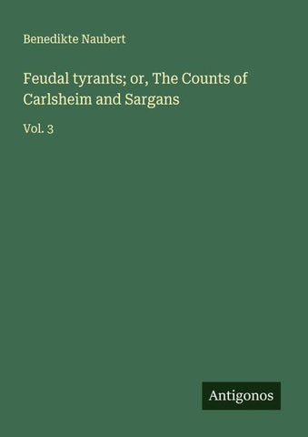Feudal tyrants; or, The Counts of Carlsheim and Sargans