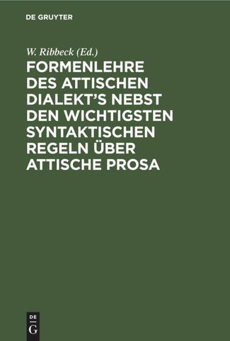 Formenlehre des attischen Dialekt’s nebst den wichtigsten syntaktischen Regeln über attische Prosa