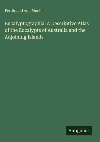 Eucalyptographia. A Descriptive Atlas of the Eucalypts of Australia and the Adjoining Islands
