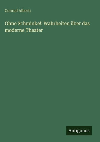 Ohne Schminke!: Wahrheiten über das moderne Theater