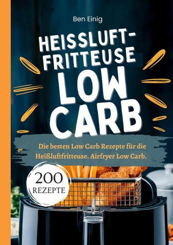 Heißluftfritteuse Kochbuch Low Carb-200 Rezepte