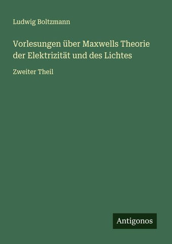 Vorlesungen über Maxwells Theorie der Elektrizität und des Lichtes