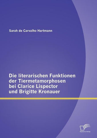 Die literarischen Funktionen der Tiermetamorphosen bei Clarice Lispector und Brigitte Kronauer