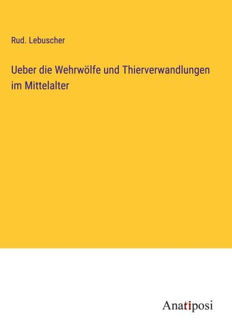 Ueber die Wehrwölfe und Thierverwandlungen im Mittelalter