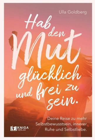 Hab den Mut, glücklich und frei zu sein.