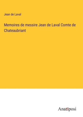 Memoires de messire Jean de Laval Comte de Chateaubriant