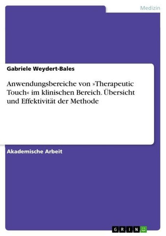 Anwendungsbereiche von 'Therapeutic Touch' im klinischen Bereich. Übersicht und Effektivität der Methode