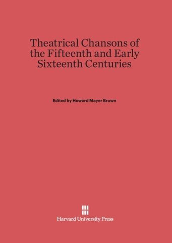 Theatrical Chansons of the Fifteenth and Early Sixteenth Centuries