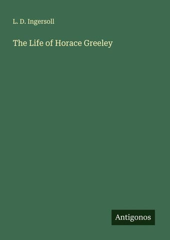 The Life of Horace Greeley
