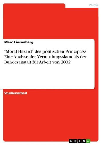 "Moral Hazard" des politischen Prinzipals? Eine Analyse des Vermittlungsskandals der Bundesanstalt für Arbeit von 2002