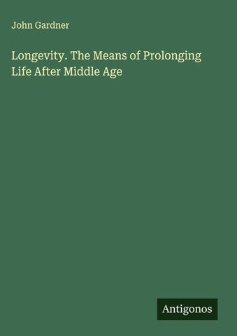 Longevity. The Means of Prolonging Life After Middle Age