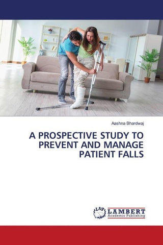 A PROSPECTIVE STUDY TO PREVENT AND MANAGE PATIENT FALLS