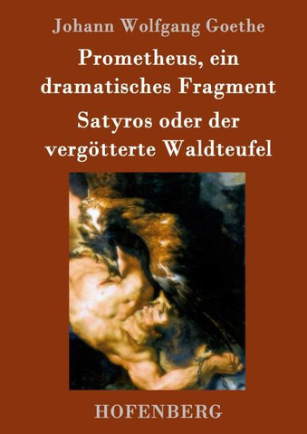 Prometheus, ein dramatisches Fragment / Satyros oder der vergötterte Waldteufel