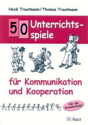 50 Unterrichtsspiele für Kommunikation und Kooperation