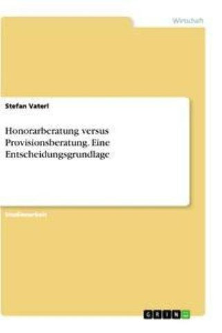 Honorarberatung versus Provisionsberatung. Eine Entscheidungsgrundlage