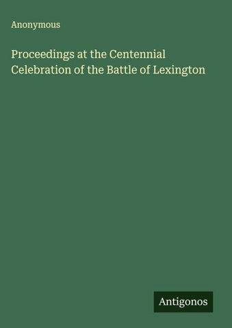Proceedings at the Centennial Celebration of the Battle of Lexington