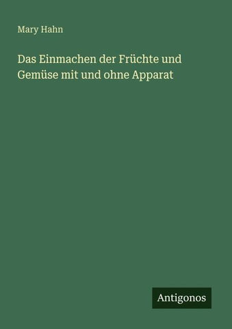 Das Einmachen der Früchte und Gemüse mit und ohne Apparat